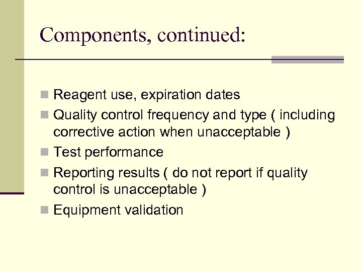 Components, continued: n Reagent use, expiration dates n Quality control frequency and type (