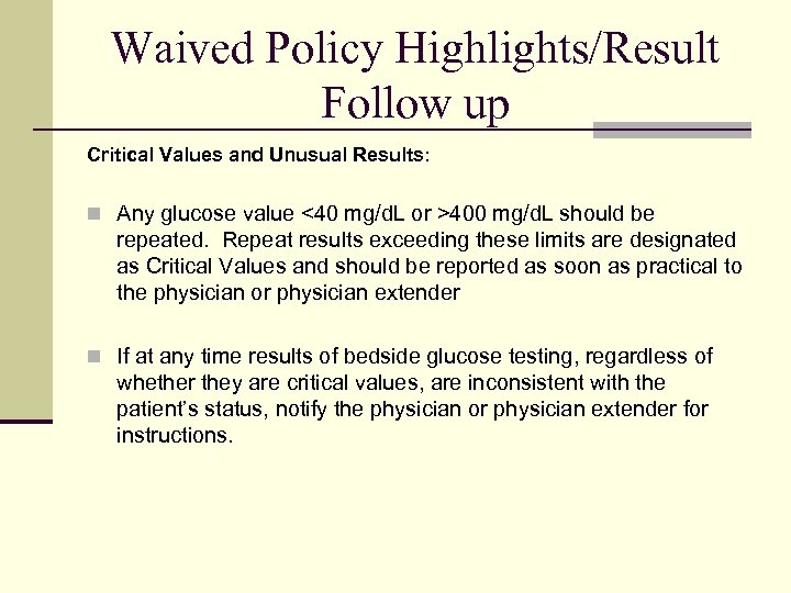 Waived Policy Highlights/Result Follow up Critical Values and Unusual Results: n Any glucose value