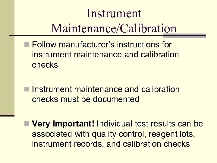 Instrument Maintenance/Calibration n Follow manufacturer’s instructions for instrument maintenance and calibration checks n Instrument