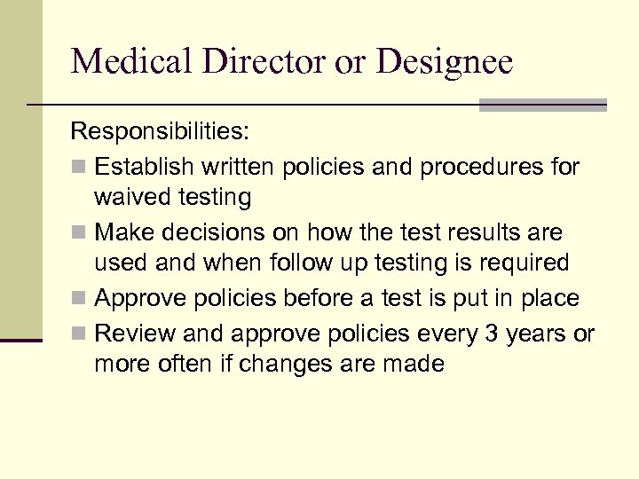 Medical Director or Designee Responsibilities: n Establish written policies and procedures for waived testing