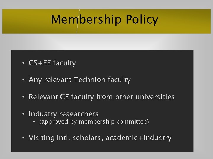 Membership Policy • CS+EE faculty • Any relevant Technion faculty • Relevant CE faculty