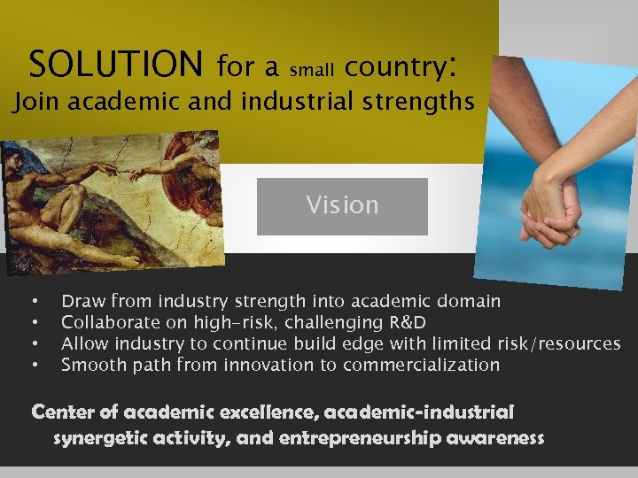 SOLUTION for a small country: Join academic and industrial strengths Vision • • Draw