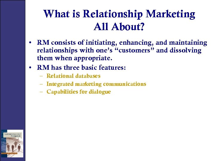 What is Relationship Marketing All About? • RM consists of initiating, enhancing, and maintaining