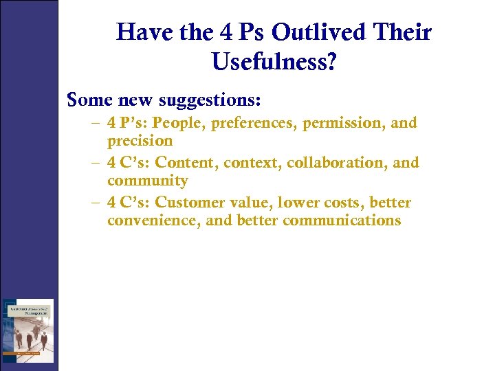 Have the 4 Ps Outlived Their Usefulness? Some new suggestions: – 4 P’s: People,