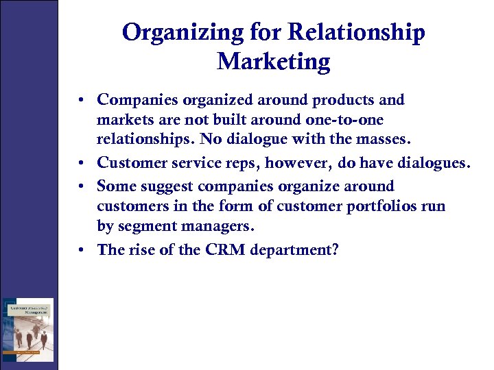 Organizing for Relationship Marketing • Companies organized around products and markets are not built