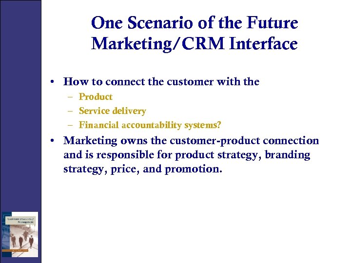 One Scenario of the Future Marketing/CRM Interface • How to connect the customer with