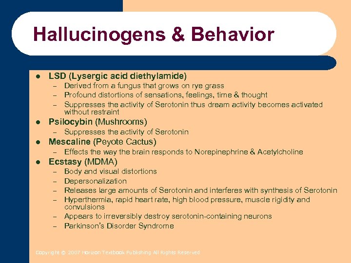 Hallucinogens & Behavior l LSD (Lysergic acid diethylamide) – – – l Psilocybin (Mushrooms)