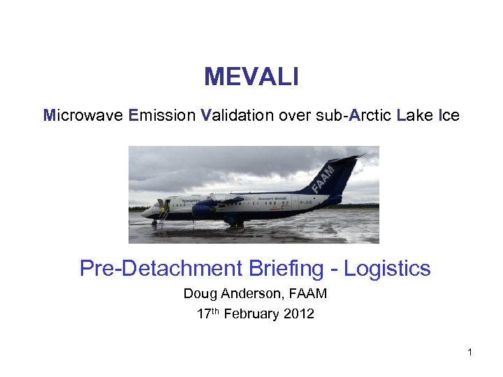 MEVALI Microwave Emission Validation over sub-Arctic Lake Ice Pre-Detachment Briefing - Logistics Doug Anderson,