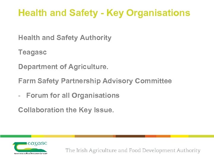 Health and Safety - Key Organisations Health and Safety Authority Teagasc Department of Agriculture.
