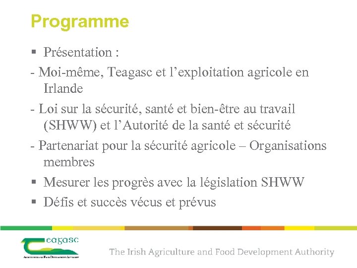 Programme § Présentation : - Moi-même, Teagasc et l’exploitation agricole en Irlande - Loi