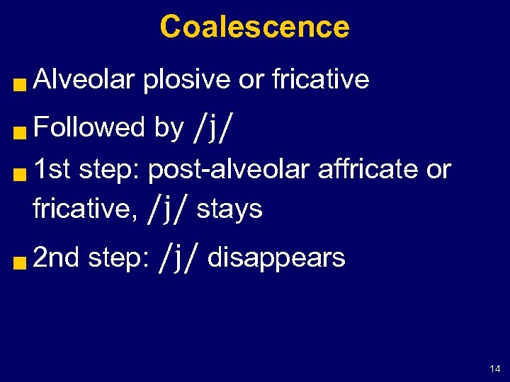 Coalescence g Alveolar plosive or fricative Followed by /j/ g 1 st step: post-alveolar