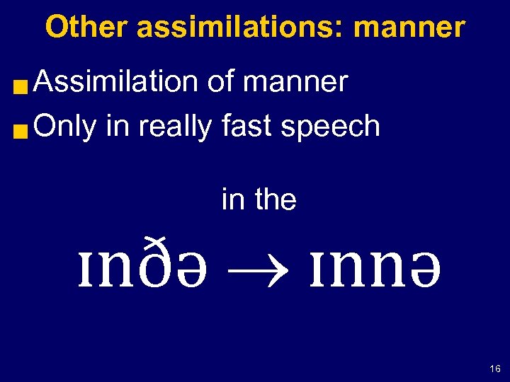 Other assimilations: manner Assimilation of manner g Only in really fast speech g in