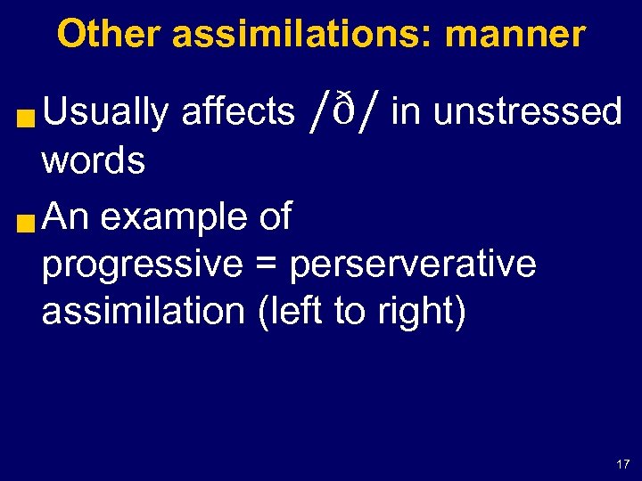 Other assimilations: manner Usually affects /ð/ in unstressed words g An example of progressive