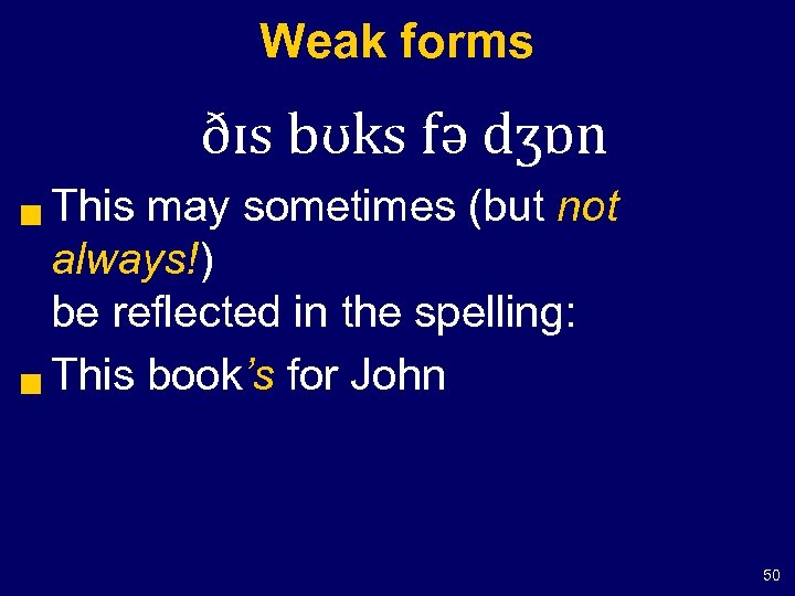 Weak forms ðɪs bʊks fə dʒɒn This may sometimes (but not always!) be reflected