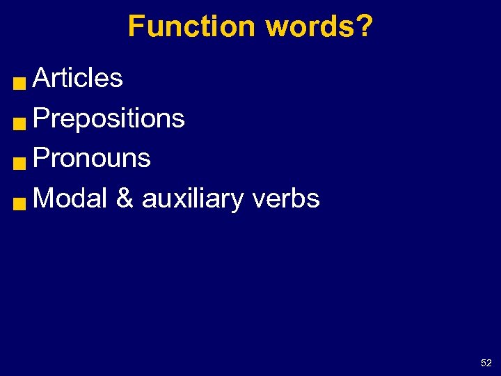 Function words? Articles g Prepositions g Pronouns g Modal & auxiliary verbs g 52