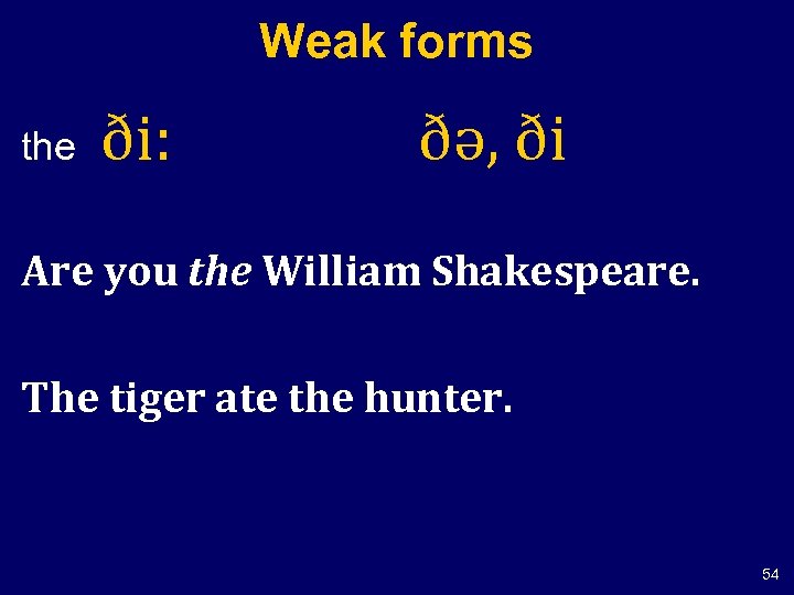 Weak forms the ði: ðə, ði Are you the William Shakespeare. The tiger ate