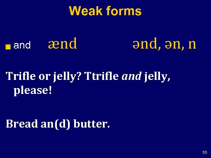 Weak forms g and ænd ənd, ən, n Trifle or jelly? Ttrifle and jelly,