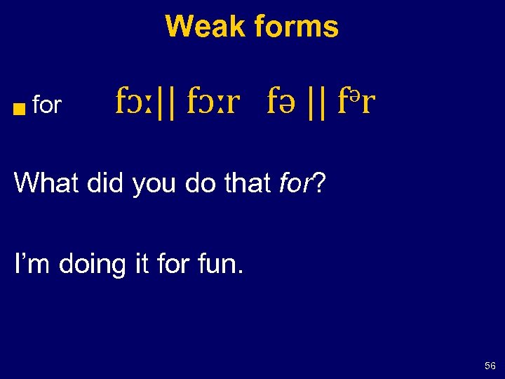 Weak forms g for fɔː|| fɔːr fə || ər f What did you do