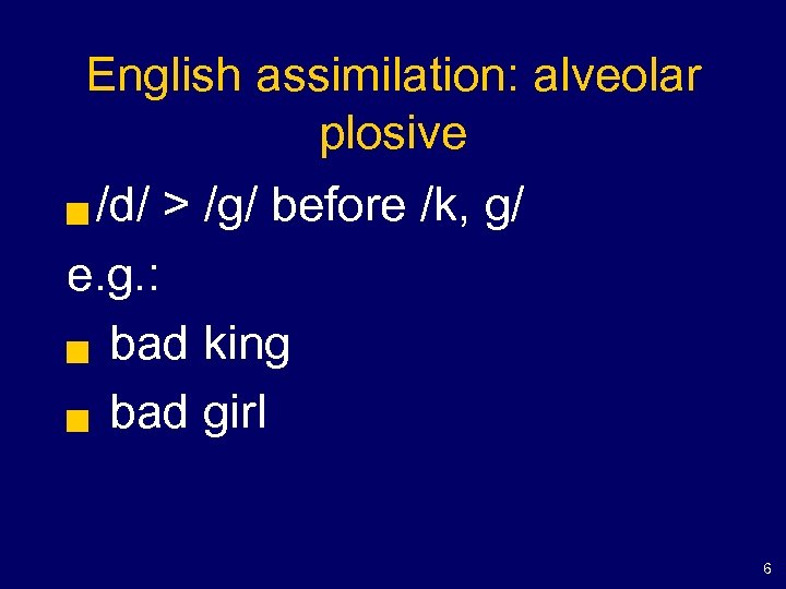 English assimilation: alveolar plosive /d/ > /g/ before /k, g/ e. g. : g