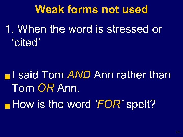 Weak forms not used 1. When the word is stressed or ‘cited’ I said