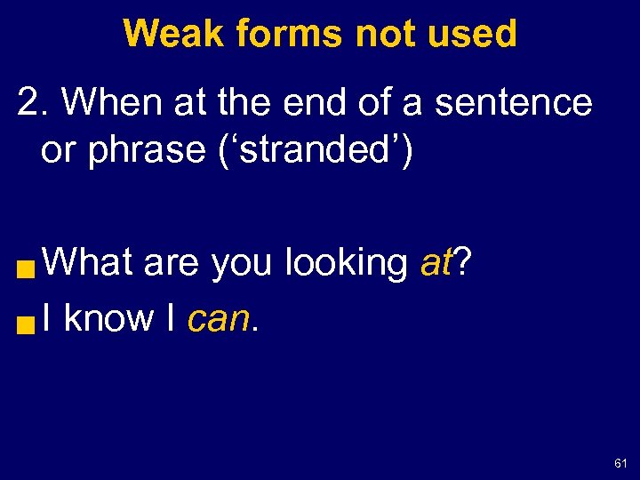 Weak forms not used 2. When at the end of a sentence or phrase