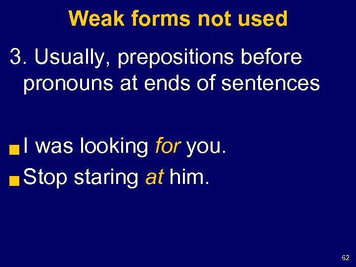 Weak forms not used 3. Usually, prepositions before pronouns at ends of sentences I