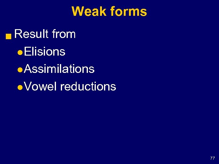 Weak forms g Result from l Elisions l Assimilations l Vowel reductions 77 