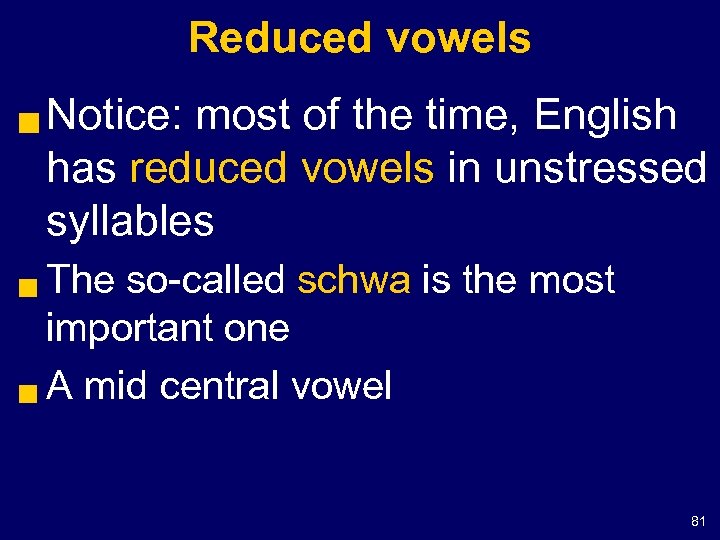 Reduced vowels g Notice: most of the time, English has reduced vowels in unstressed