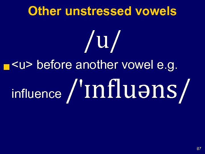 Other unstressed vowels /u/ g <u> before another vowel e. g. influence /'ɪnfluəns/ 87