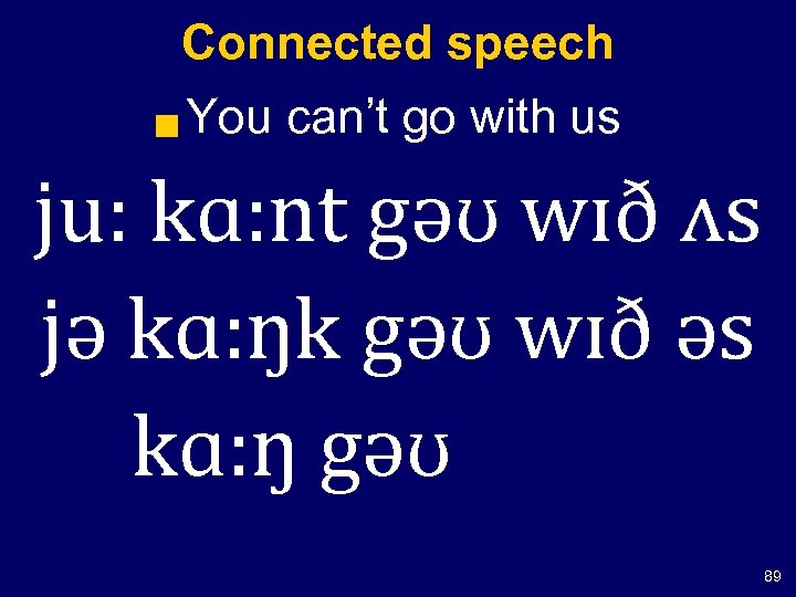 Connected speech g You can’t go with us ju: kɑ: nt gəʊ wɪð ʌs