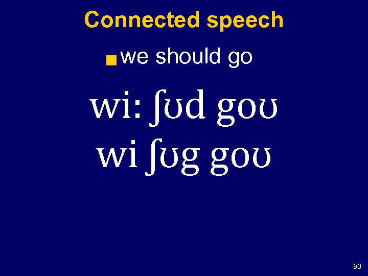 Connected speech g we should go wi: ʃʊd goʊ wi ʃʊg goʊ 93 