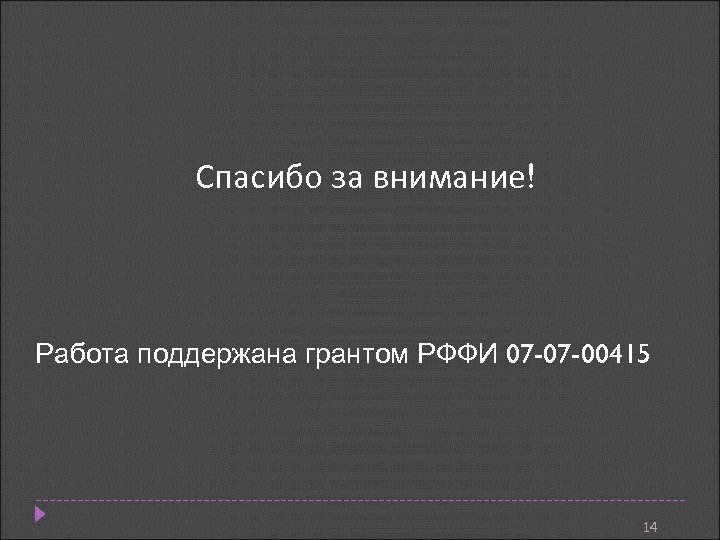 Спасибо за внимание! Работа поддержана грантом РФФИ 07 -07 -00415 14 