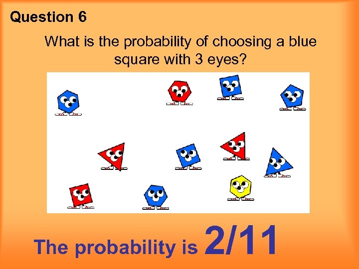 Question 6 What is the probability of choosing a blue square with 3 eyes?