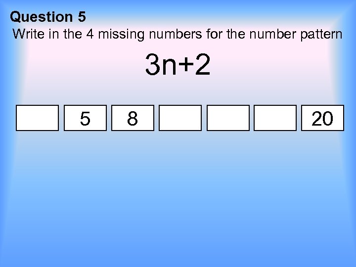 Question 5 Write in the 4 missing numbers for the number pattern 3 n+2