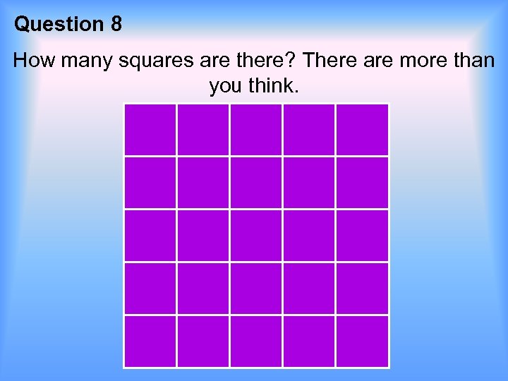 Question 8 How many squares are there? There are more than you think. 