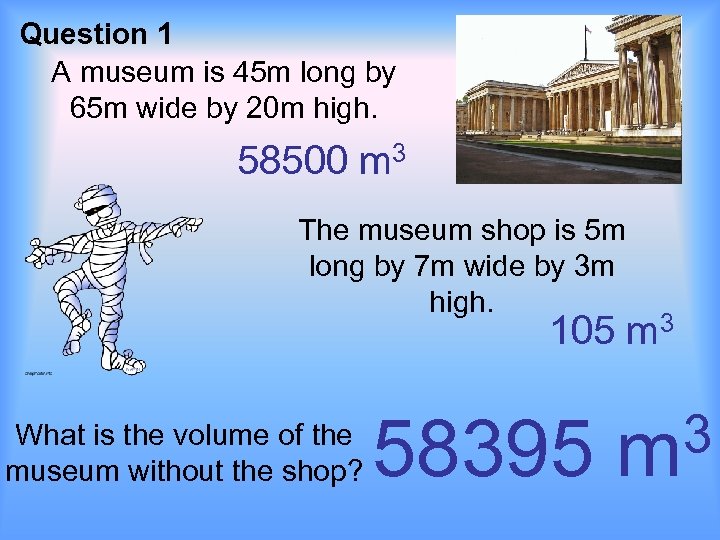 Question 1 A museum is 45 m long by 65 m wide by 20