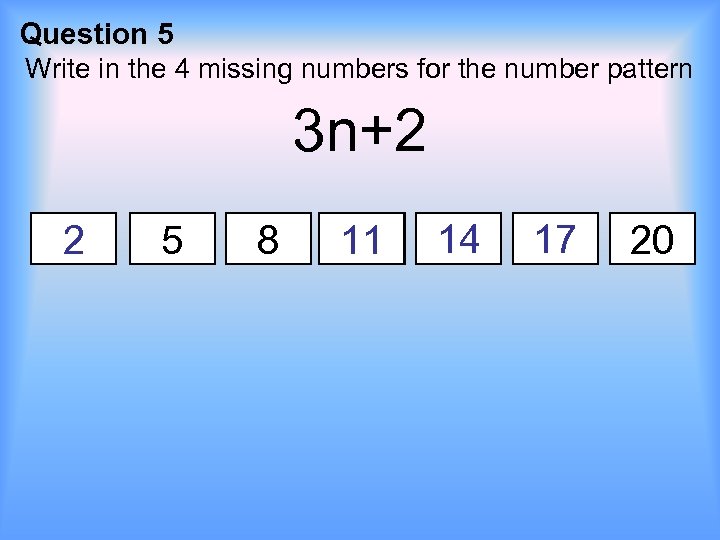Question 5 Write in the 4 missing numbers for the number pattern 3 n+2