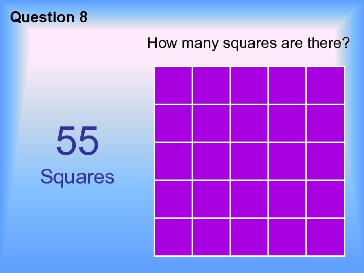 Question 8 How many squares are there? 55 Squares 