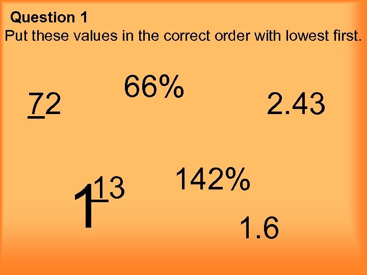 Question 1 Put these values in the correct order with lowest first. 66% 72