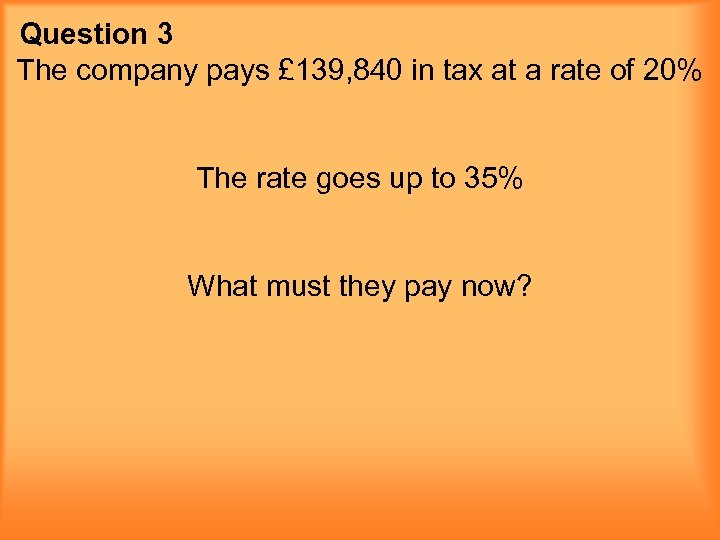Question 3 The company pays £ 139, 840 in tax at a rate of
