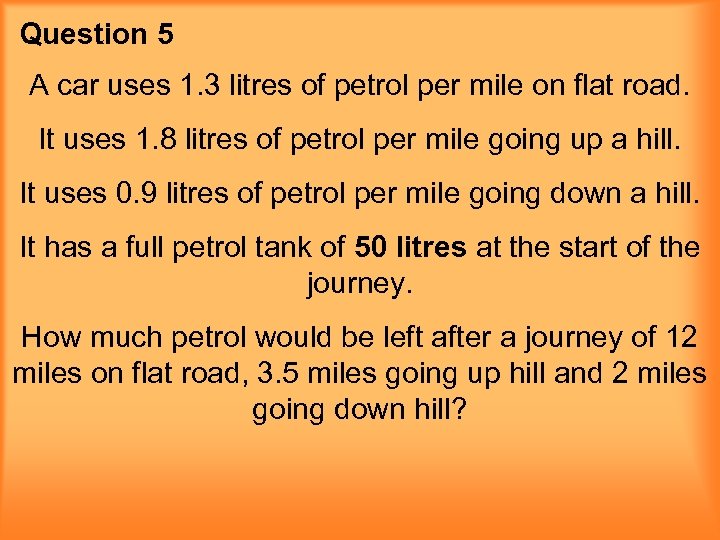 Question 5 A car uses 1. 3 litres of petrol per mile on flat