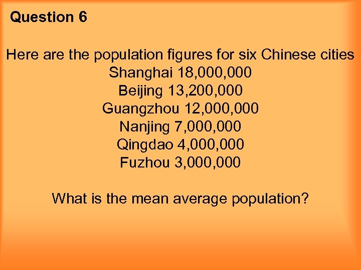 Question 6 Here are the population figures for six Chinese cities Shanghai 18, 000