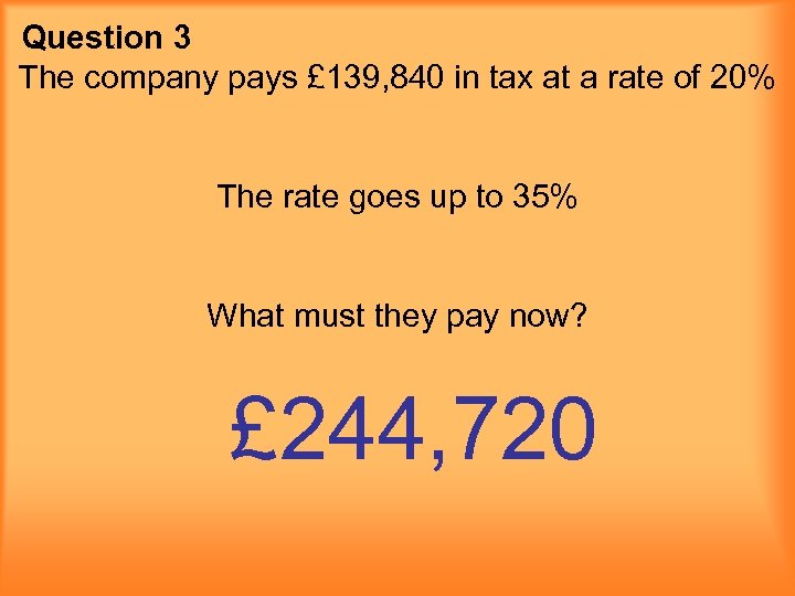 Question 3 The company pays £ 139, 840 in tax at a rate of