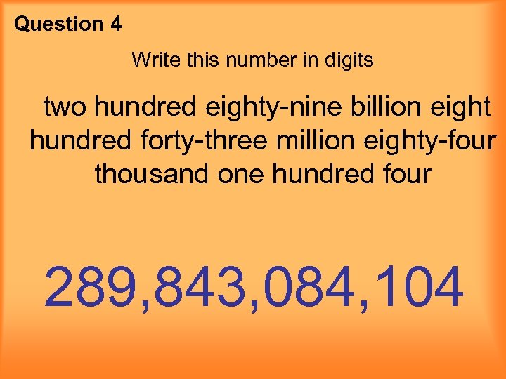 Question 4 Write this number in digits two hundred eighty-nine billion eight hundred forty-three