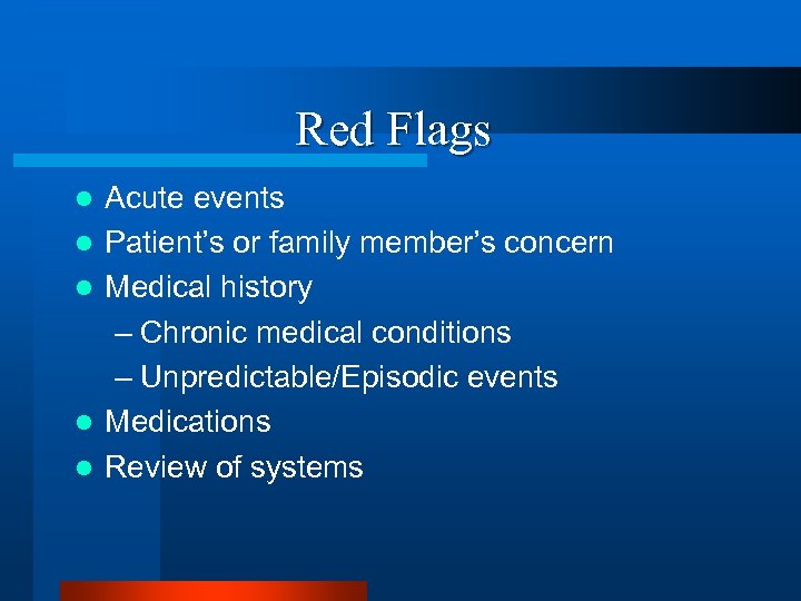 Red Flags l l l Acute events Patient’s or family member’s concern Medical history