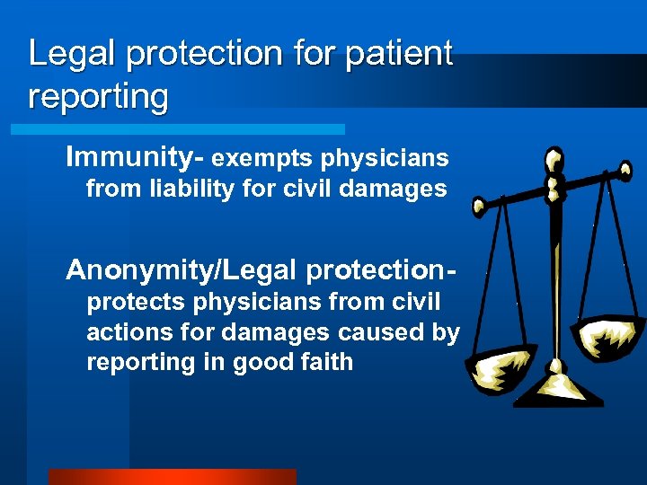 Legal protection for patient reporting Immunity- exempts physicians from liability for civil damages Anonymity/Legal