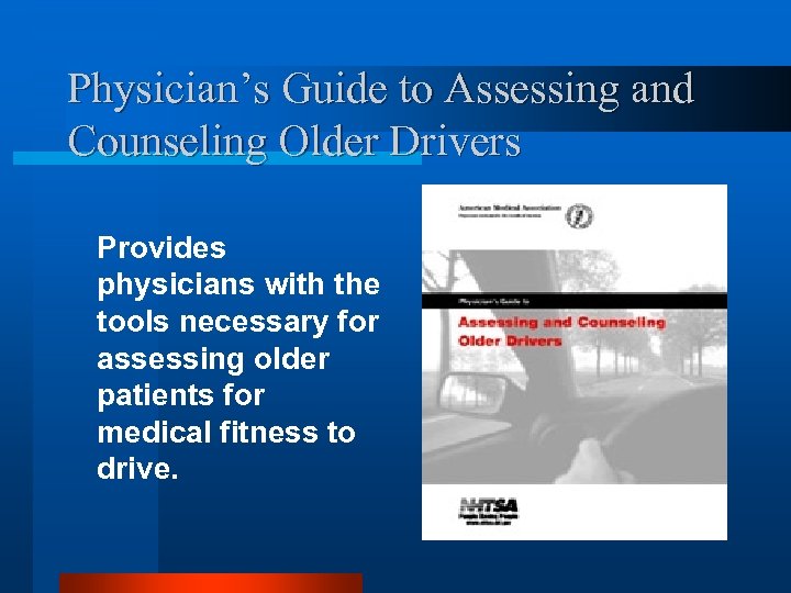 Physician’s Guide to Assessing and Counseling Older Drivers Provides physicians with the tools necessary