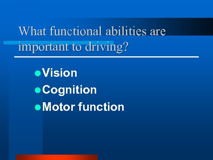 What functional abilities are important to driving? l Vision l Cognition l Motor function