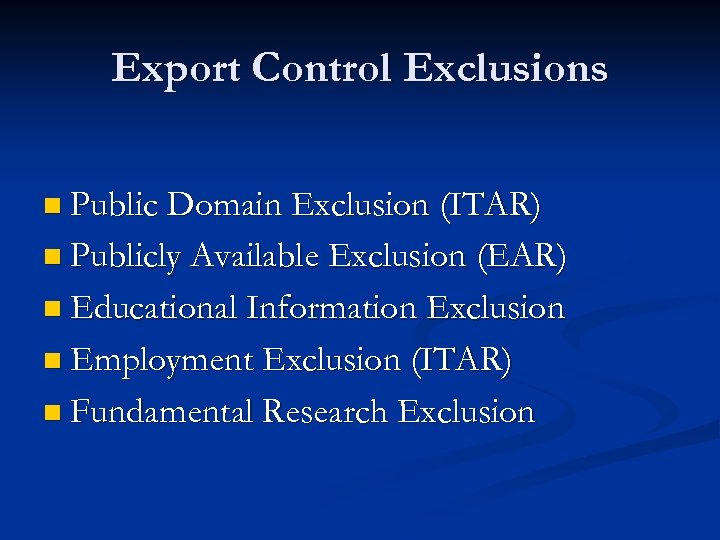 Export Control Exclusions n Public Domain Exclusion (ITAR) n Publicly Available Exclusion (EAR) n