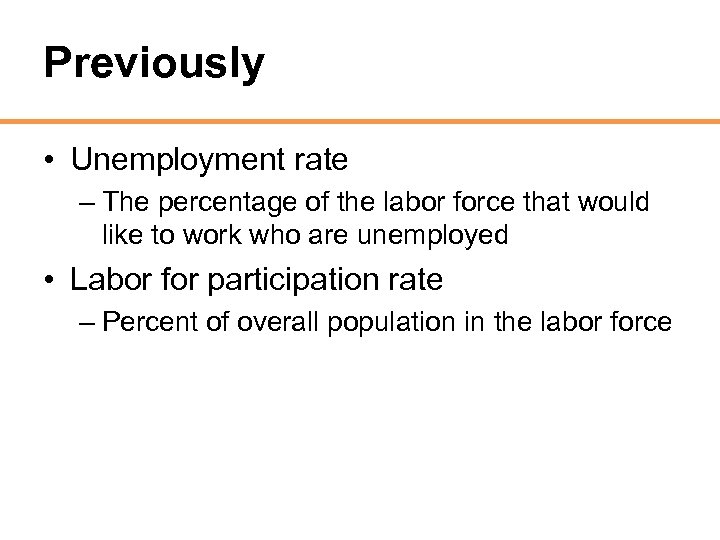 Previously • Unemployment rate – The percentage of the labor force that would like
